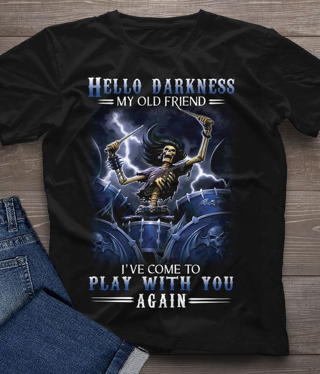 Skeleton Hello Darkness My Old Friend I’Ve Come To Play With You Again T Shirt Hoodie Sweater Plus Size S-5Xl