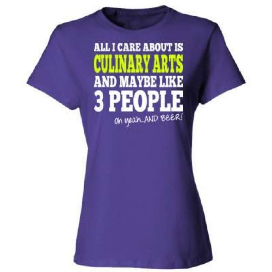 AGR All I Care About Is Culinary Arts And Maybe Like 3 People Oh Yeah And Beer – Ladies’ Cotton T-Shirt