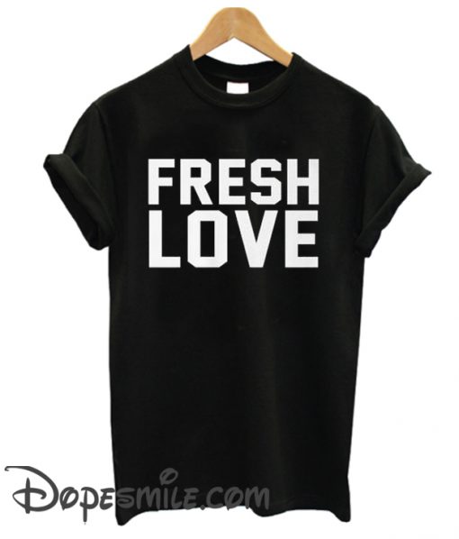 Fresh Love cool T Shirt