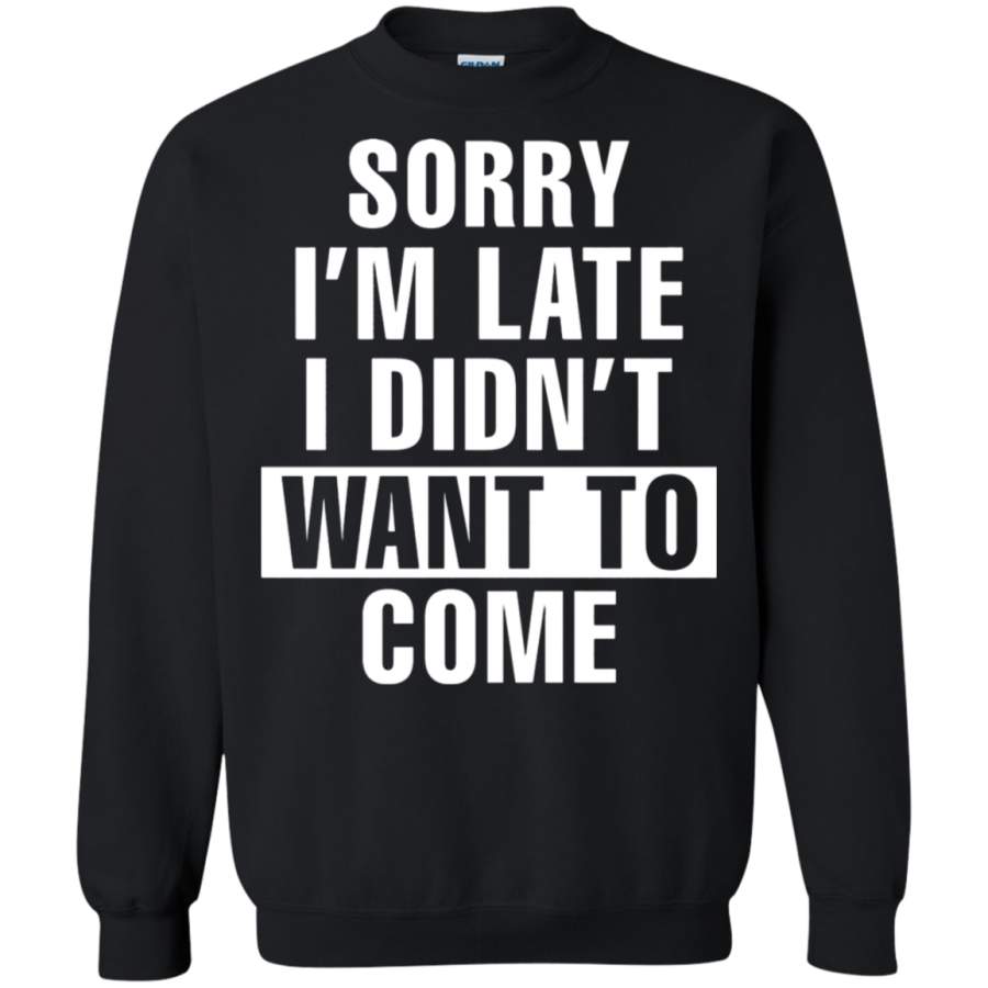 AGR Sorry I ‘m Late I Didn ‘t Want To Come Sweatshirt