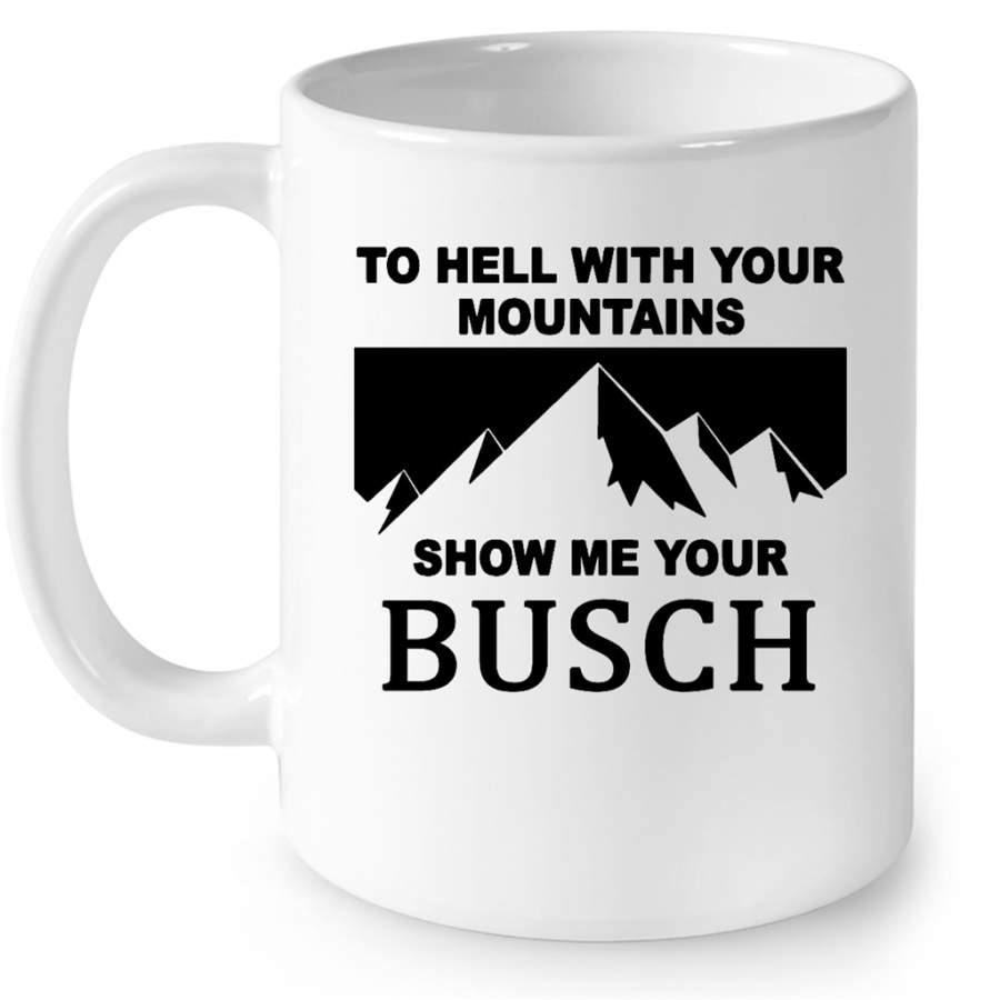 To Hell With YOur Mountains Show Me Your Busch W – Full-Wrap Coffee White Mug