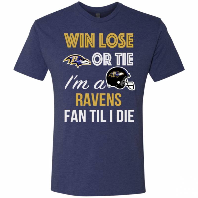 Win Lose Or Tie I’m A Baltimore Ravens Fan Til I Die T Shirts V-Neck Tank Top Hoodie