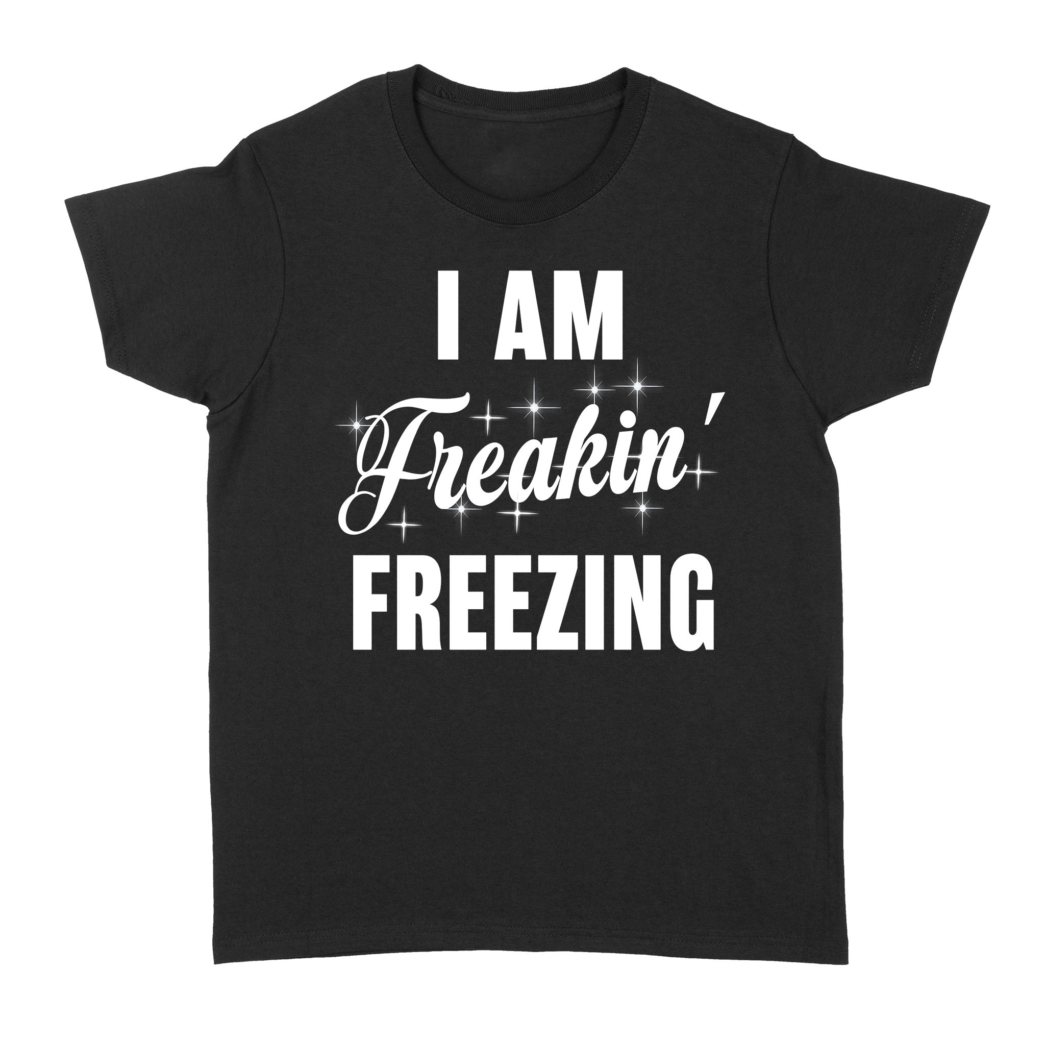 I Am Freaking Freezing Gift – Standard Women’s T-shirt