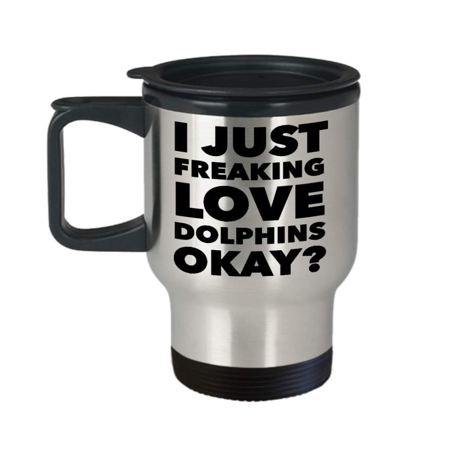 Dolphins Coffee Travel Mug – I Just Freaking Love Dolphins Okay? Stainless Steel Insulated Coffee Cup with Lid