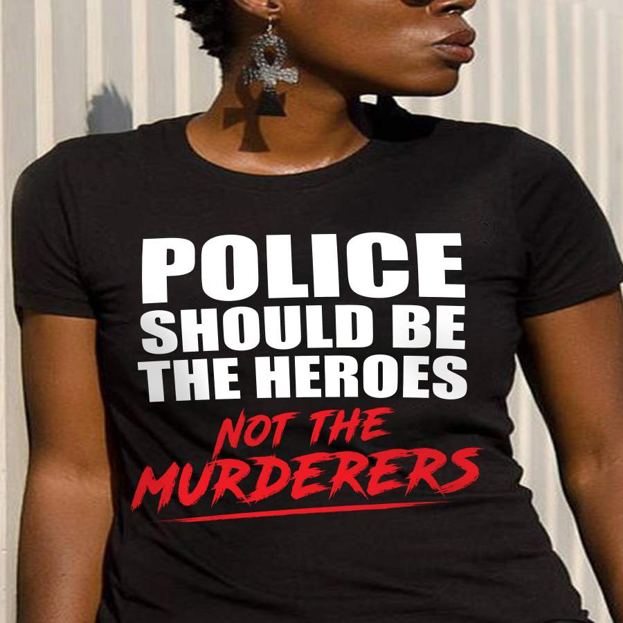 Police should be the heroes not the murderers black lives matter t-shirt for woman