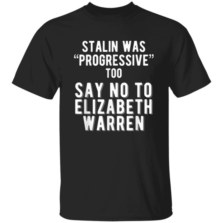 Anti Elizabeth Warren Shirt  Stalin was Progressive Too TShirt