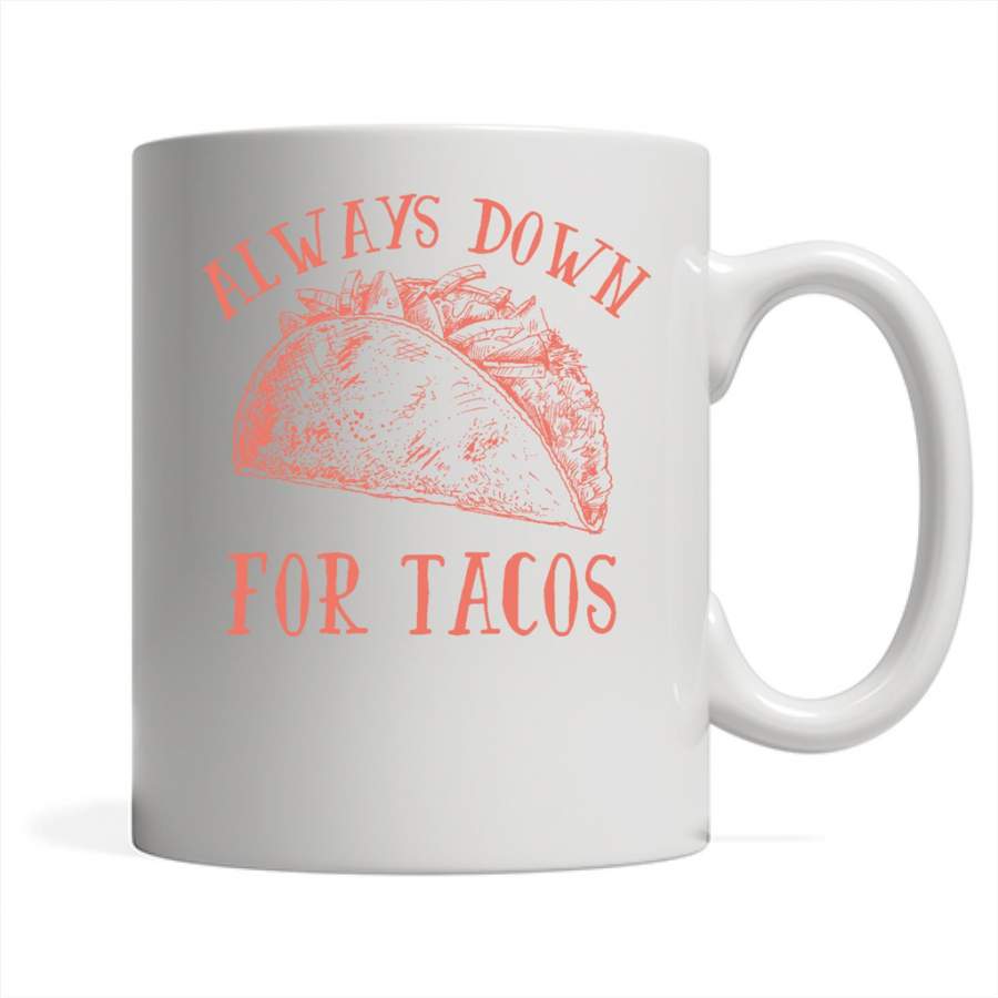 Always Down For Tacos Fun Gift – Full-Wrap Coffee White Mug