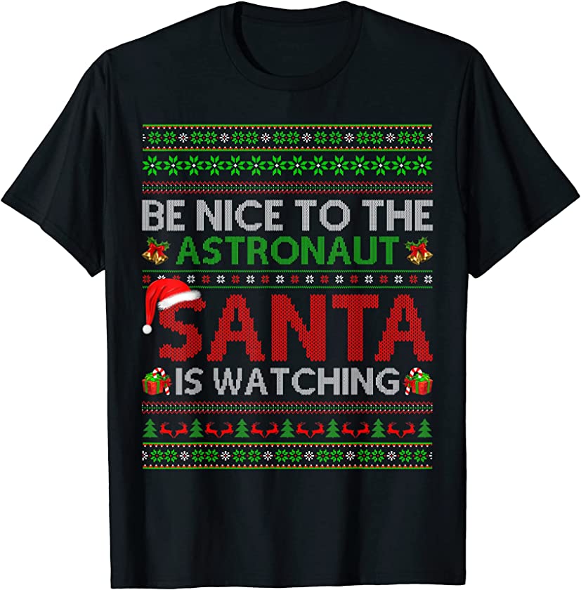 Be Nice To The Astronaut Santa Is Watching Ugly Christmas T-Shirt