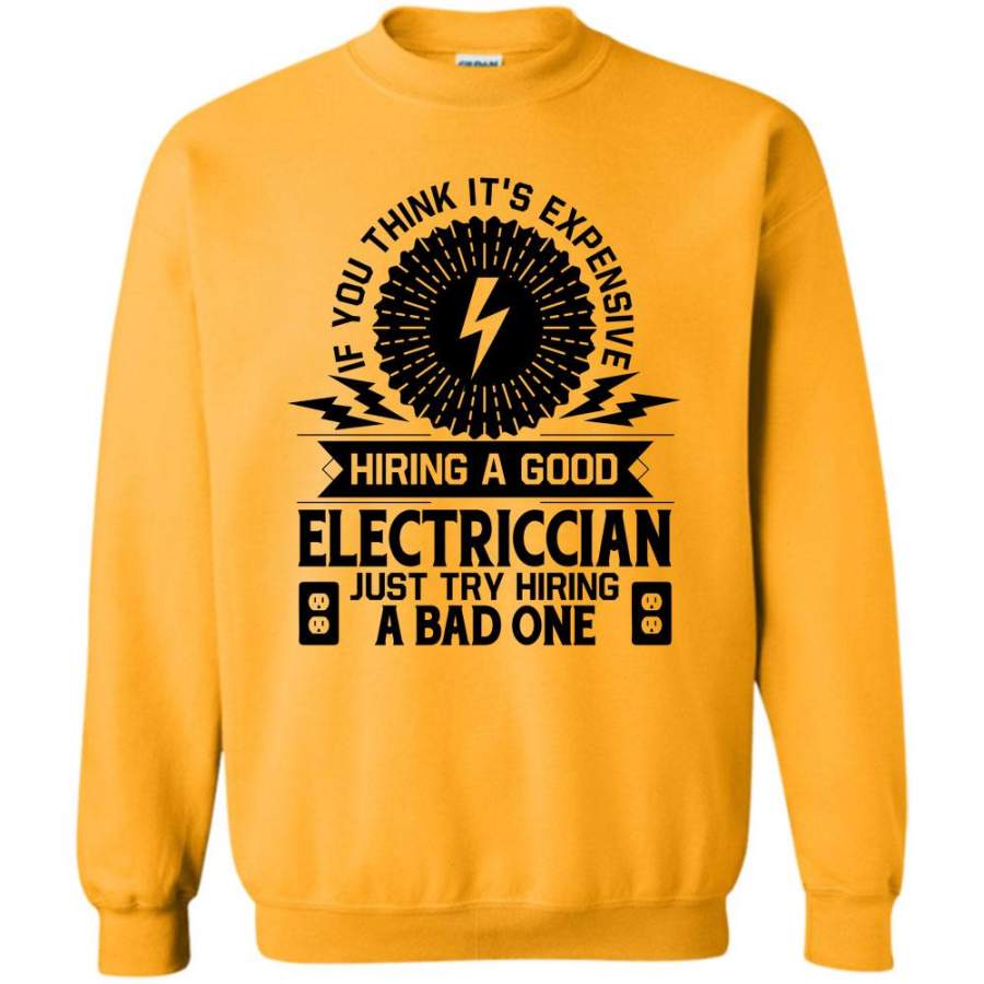 Just Try Hiring A Bad Electrician T Shirt, It’s Expensive Hiring A Good Electrician Sweatshirt