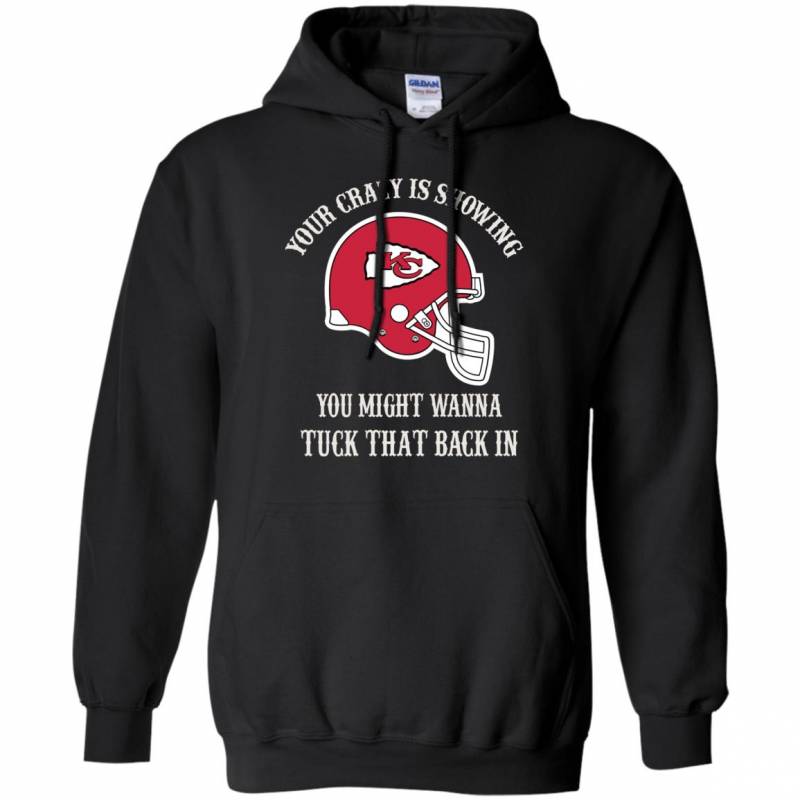 Your Crazy is Showing You might wanna Tuck That Back In Kansas City Chiefs Shirts Hoodie V-neck tank Top