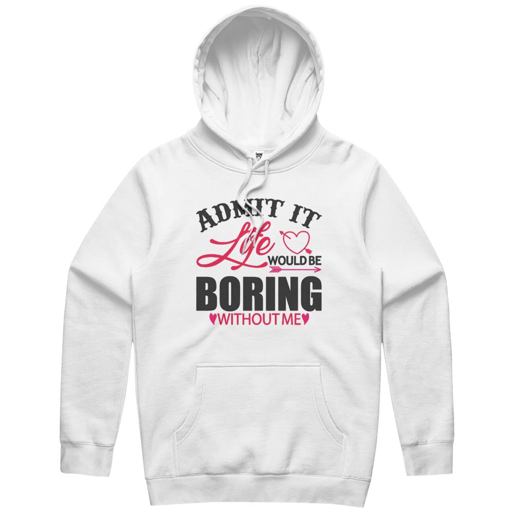 Admit It Life Would Be Boring Without Me (8) Hoodie