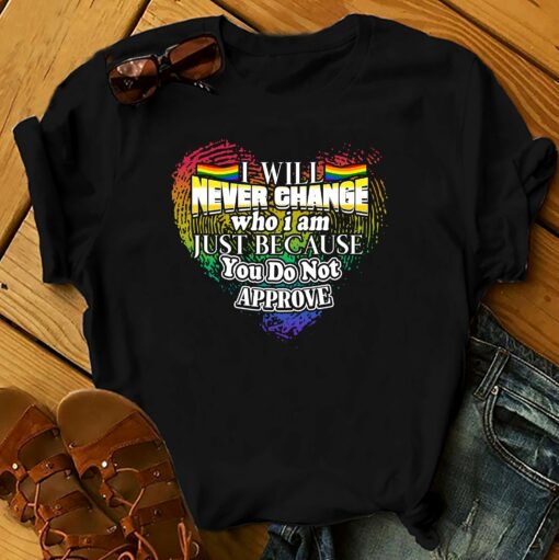 Lgbt I Will Never Change Who I Am Just Because You Do Not Approve Lgbt Pride 2D T-Shirt For Lgbt Community, Queer Lgbt, Gift For Lgbt Proud Month