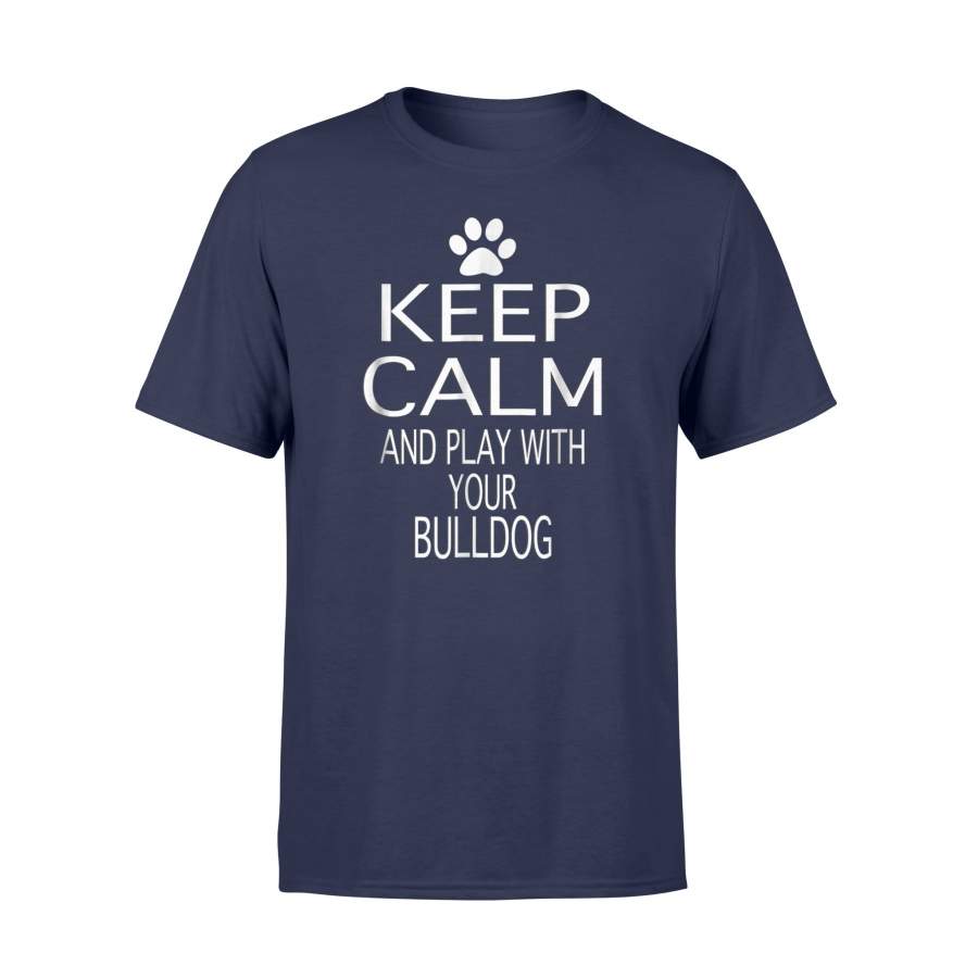 Keep Calm And Play With Your Bulldog T Shirt