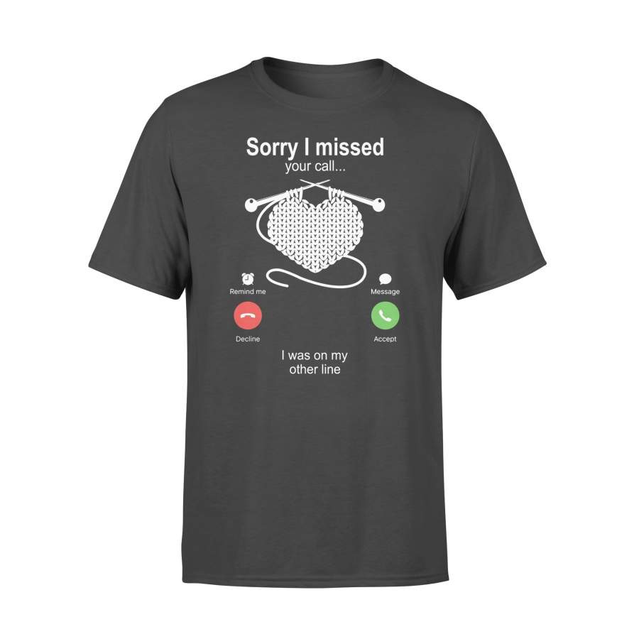 Knitting Sorry I Missed Your Call I Was On My Other Line T-shirt