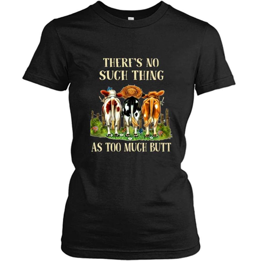 There’s No Such Thing As Too Much Butt, Cow Farm Funny B – Gildan Women Shirt