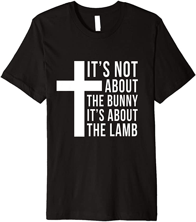 Its Not About The Bunny Its About The Lamb Easter Christian Premium T-Shirt