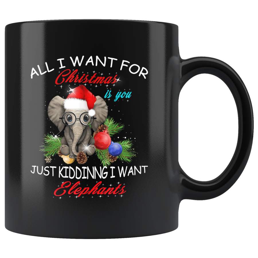 All I Want For Christmas Is You Just Kidding I Want Elephants Mug