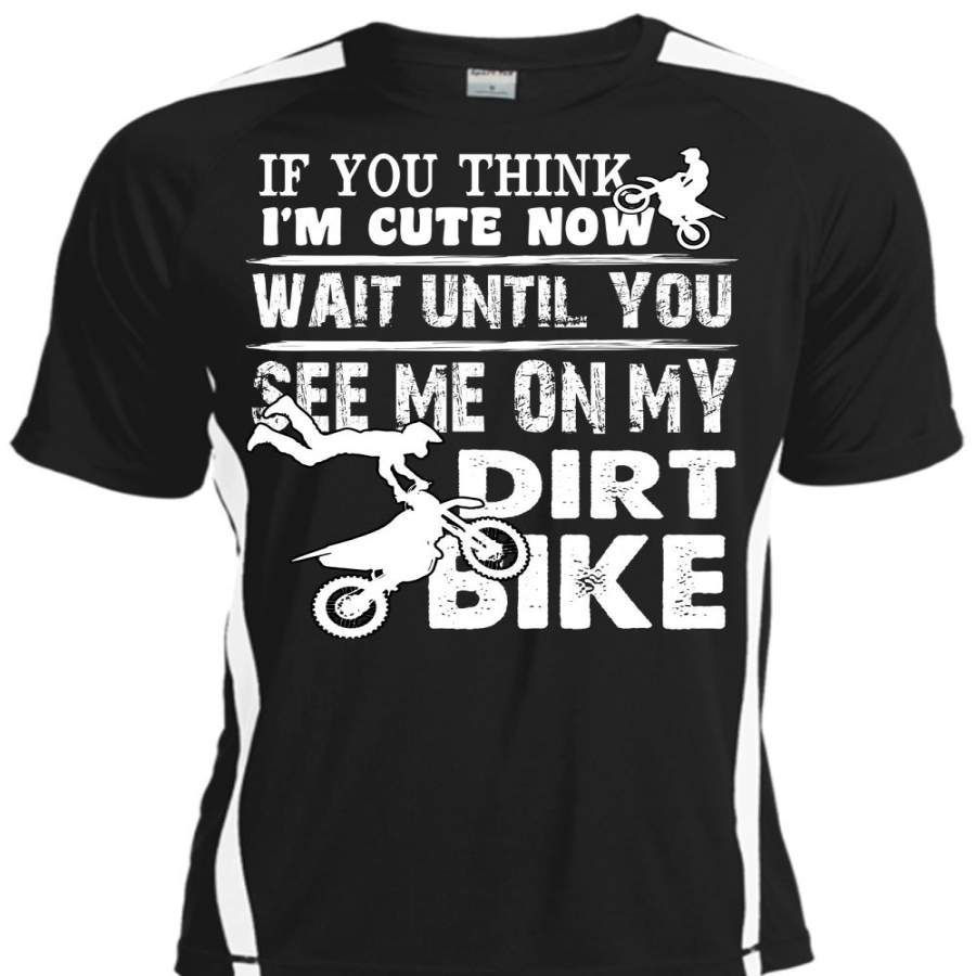 You See Me On My Dirt Bike T Shirt, I’m Cute Now Wait T Shirt, Cool Shirt