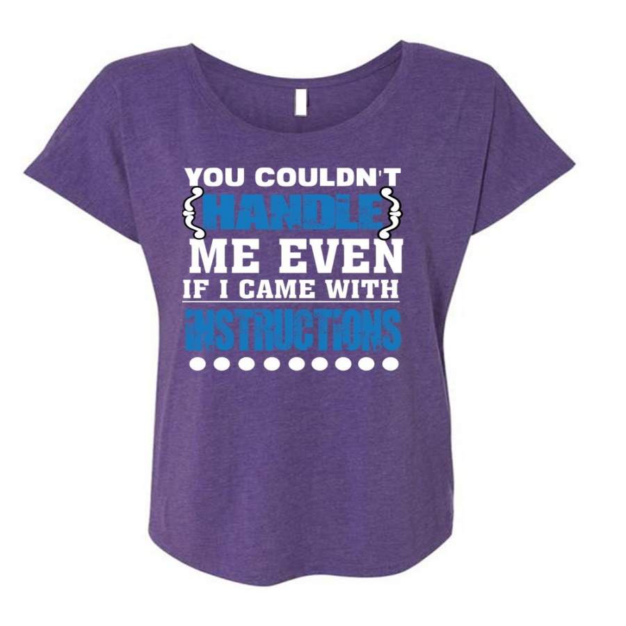 You Couldn’t Handle Me Even T Shirt, I Came With Instructions T Shirt, Cool Shirt (Ladies’ Triblend Dolman Sleeve)