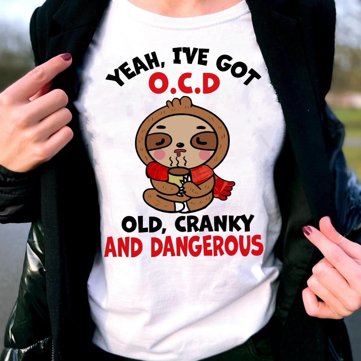 Sleepy Sloth Yeah Ive Got Ocd Old Cranky And Dangerous Funny Standard Women’s T-shirt