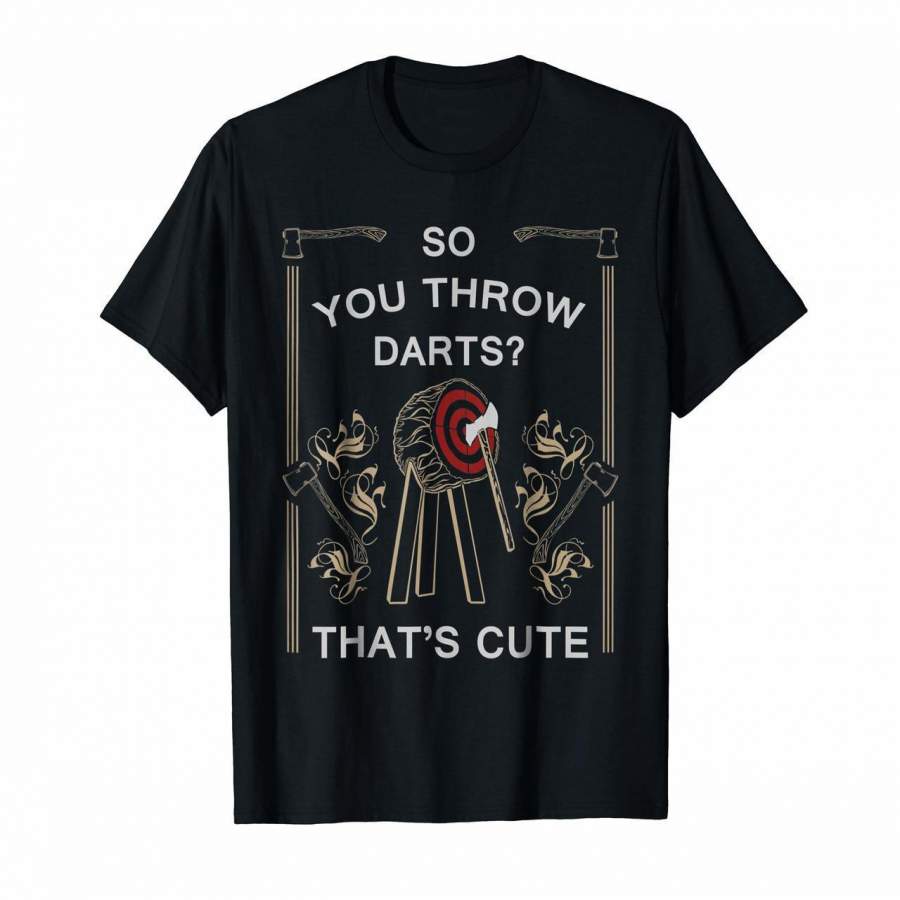 Axe Throwing – You Throw Darts  Thats Cute Shirt