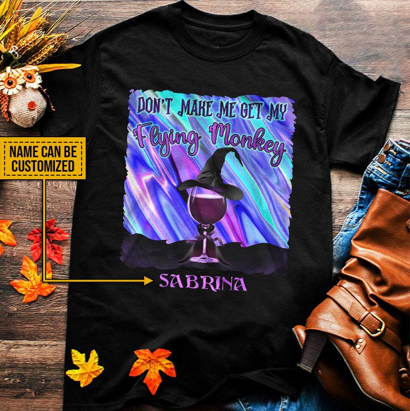 Witch Wine Don’T Make Me Get My Flying Monkeys Custom T Shirt, Personalized Witch Shirt, Gift For Witch