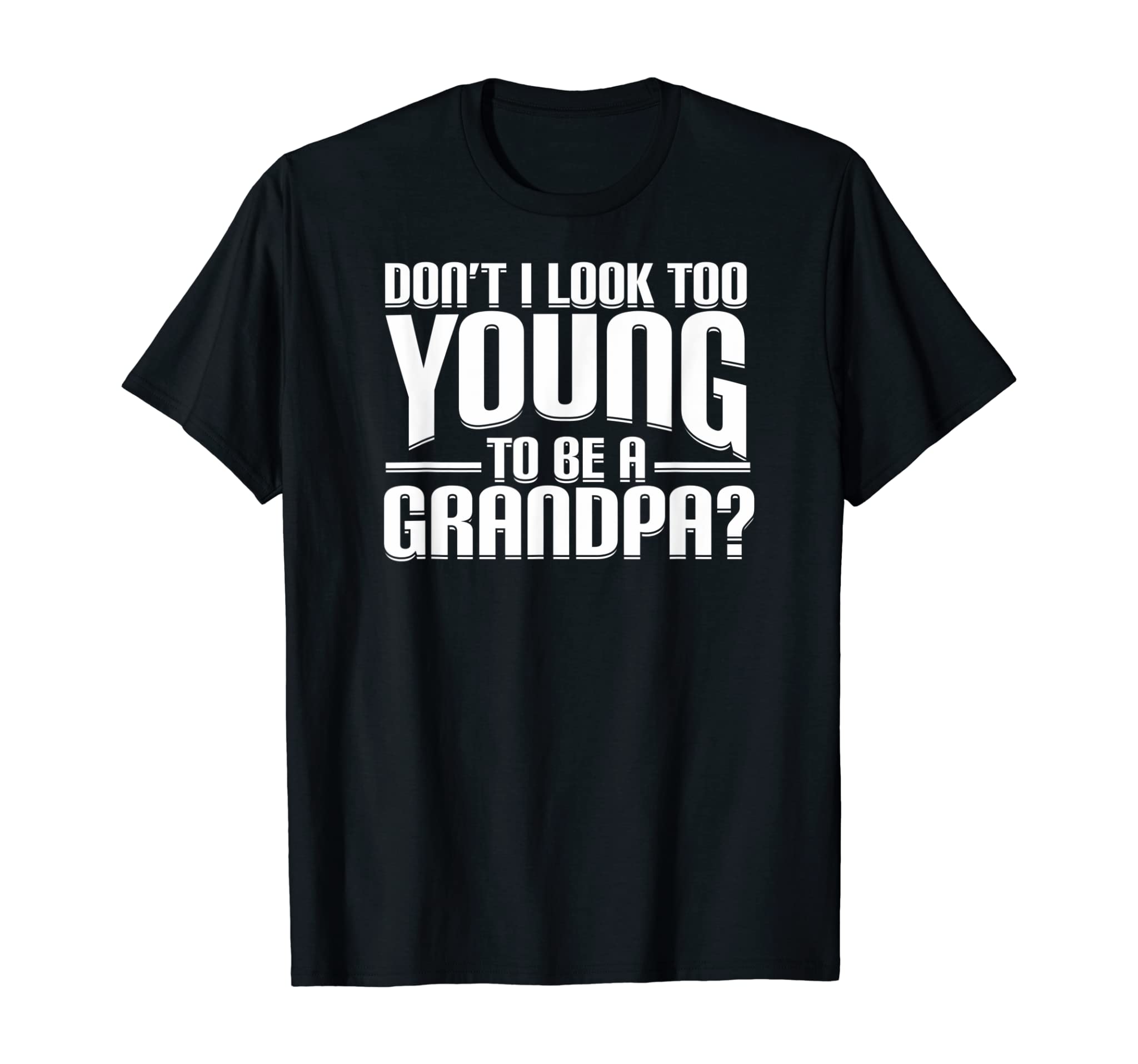 Don’t I Look Too Young to Be A Grandpa Funny Gift T-Shirt