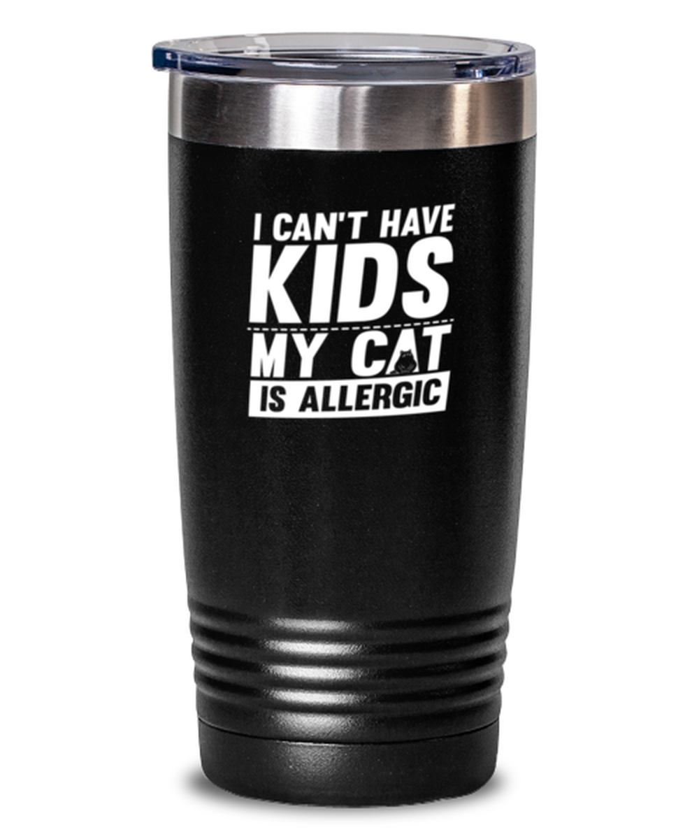 20 Oz Tumbler Stainless Steel Insulated  Funny I Can’T Have Kids My Cat Is Allergic Kittens