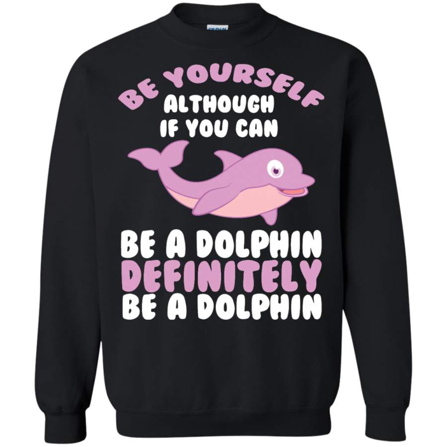 CUTE BE YOURSELF DOLPHIN – Funny Sea Animal Zoo Gift Pullover Sweatshirt – Teeever.com