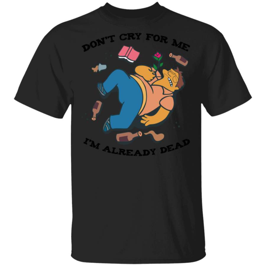 Don’t Cry For Me I’m Already Dead Shirt