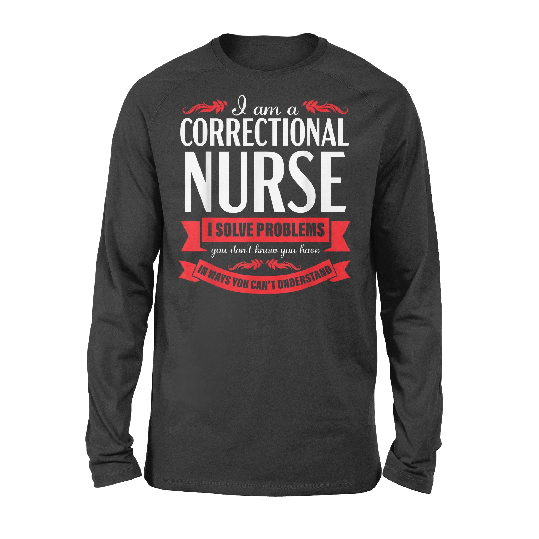 Correctional Nurse Funny Problems Medical Nursing – Premium Long Sleeve