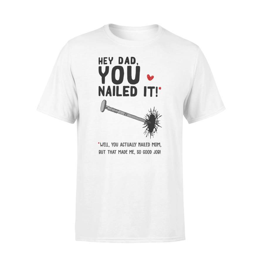 Hey Dad You Nailed It Well You Actually Nailed Mom But That Made Me Father’s Day Gift T-shirt