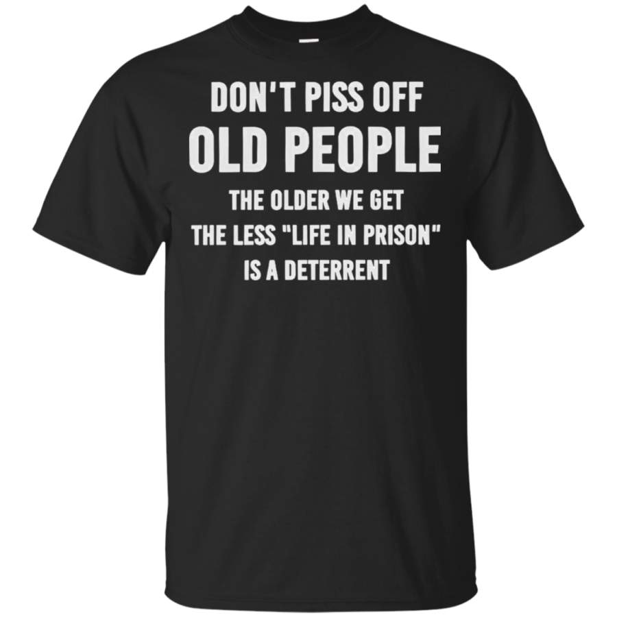 Don’t piss off old people the older we get the less life in prision T-Shirt