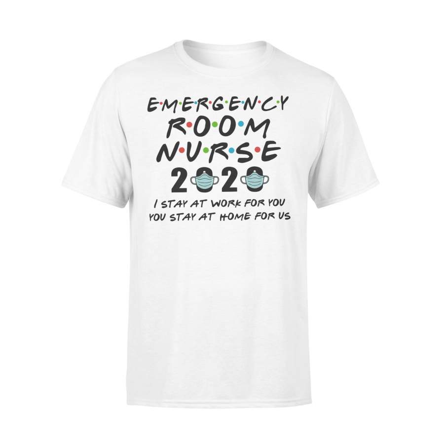 Emergency Room Nurse 2020 I Stay At Work For You You Stay At Home For Us Shirt