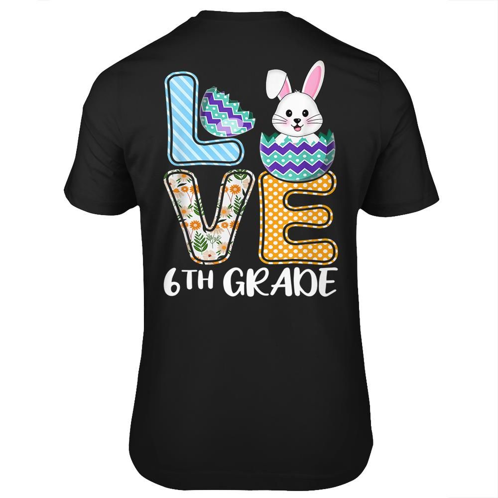 Love Easter Egg Bunny 6th Grade Teachers Or Students School T-shirt print on back