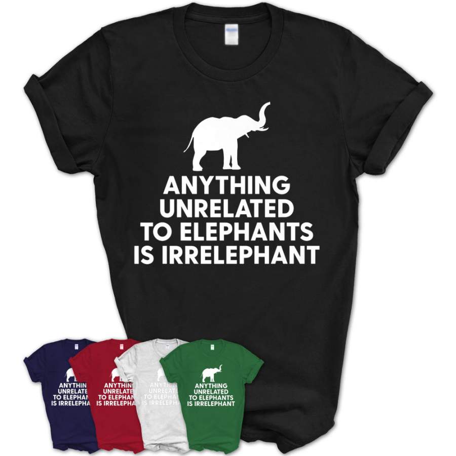 Anything Unrelated To Elephants Is Irrelephant Inspiring T-Shirt – Teezou Store