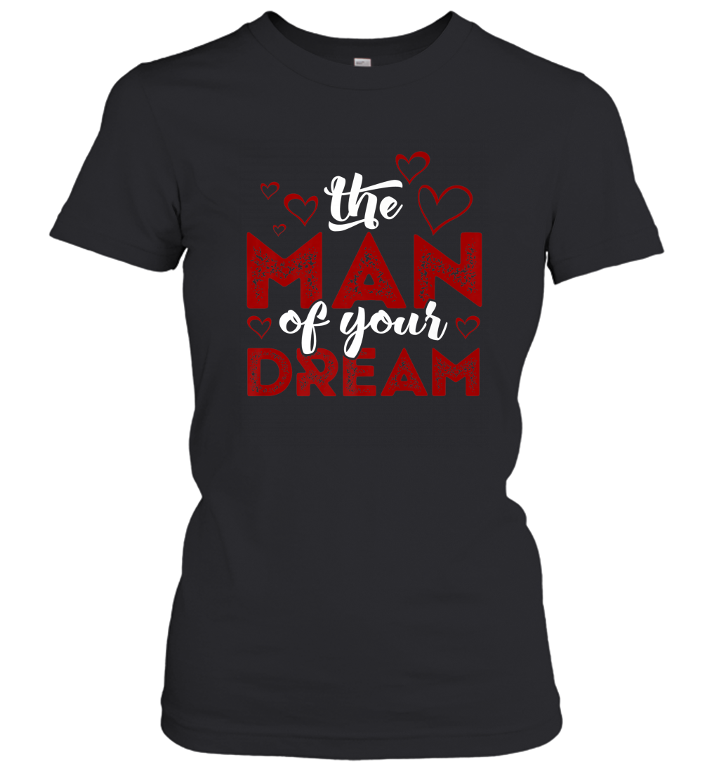 Man Of Your Dreams Valentine’s Day Art Graphics Heart Lover Women’s T-Shirt