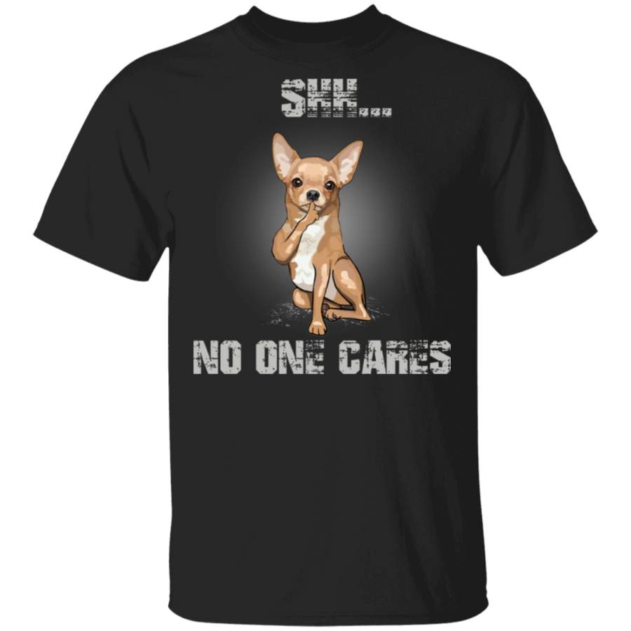 Shh No One Cares Chihuahua Cute Shirt Sayings