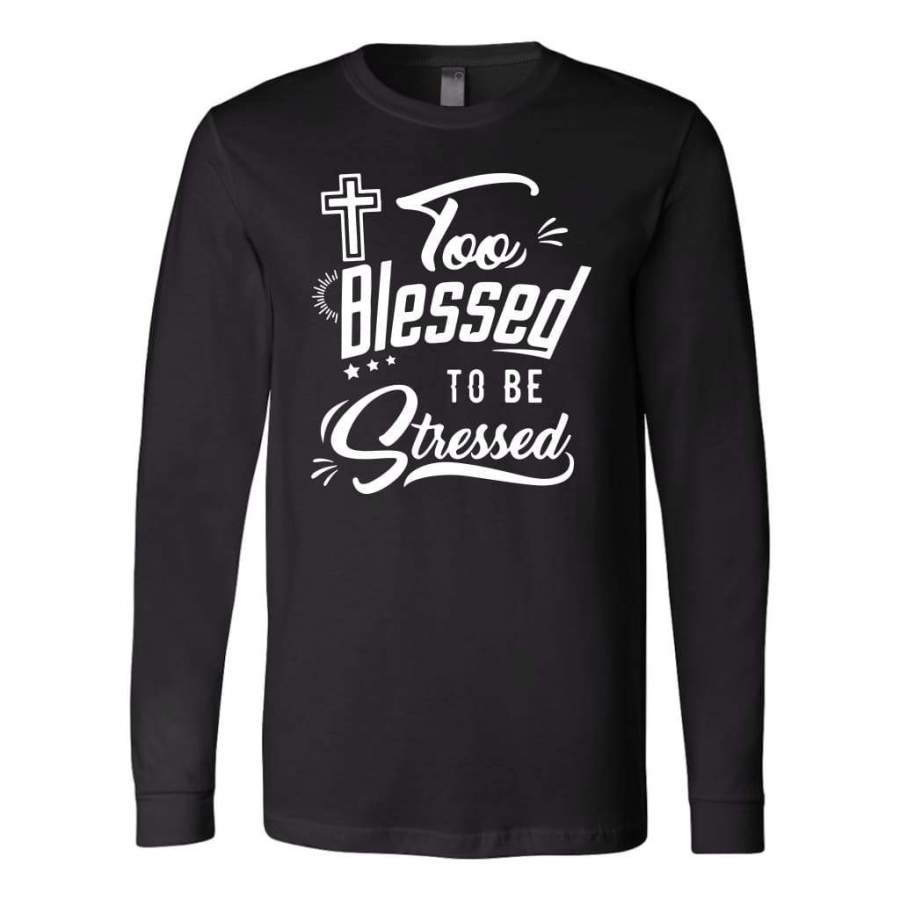 Too blessed to be stressed long sleeve t-shirt | blessed shirts