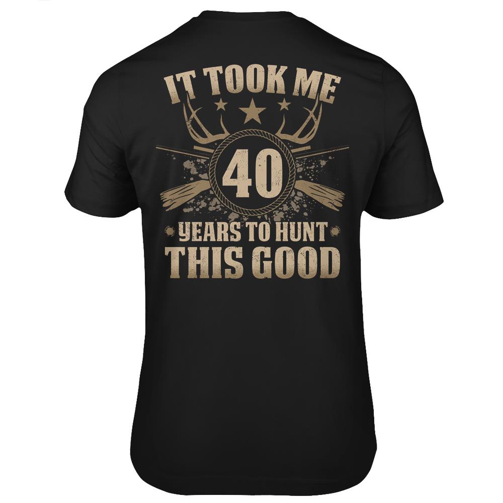 It Took Me 40 Years To Hunt Deer This Good 40Th Birthday T Shirts Print On Back