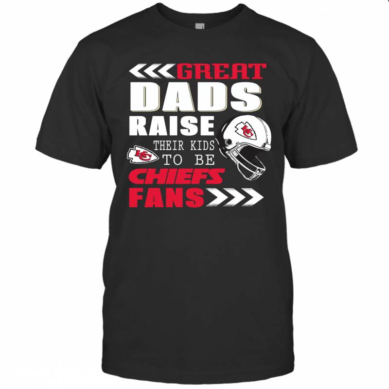 Great Dads Raise Their Kids To Be Kansas City Chiefs Fans Fathers Day Gift T-Shirt