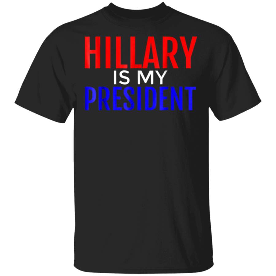 Hillary is My President Political TShirt