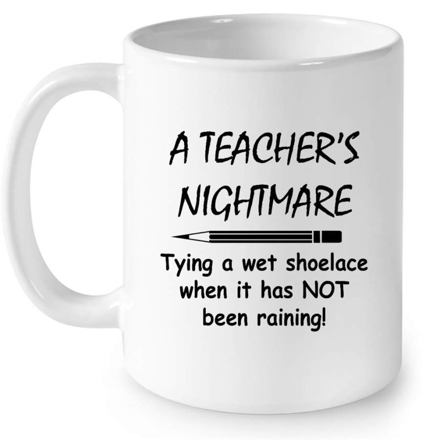 A Teacher’s Nightmare Tying A Wet Shoelace When It Has NOT Been Raining (w) – Full-Wrap Coffee White Mug