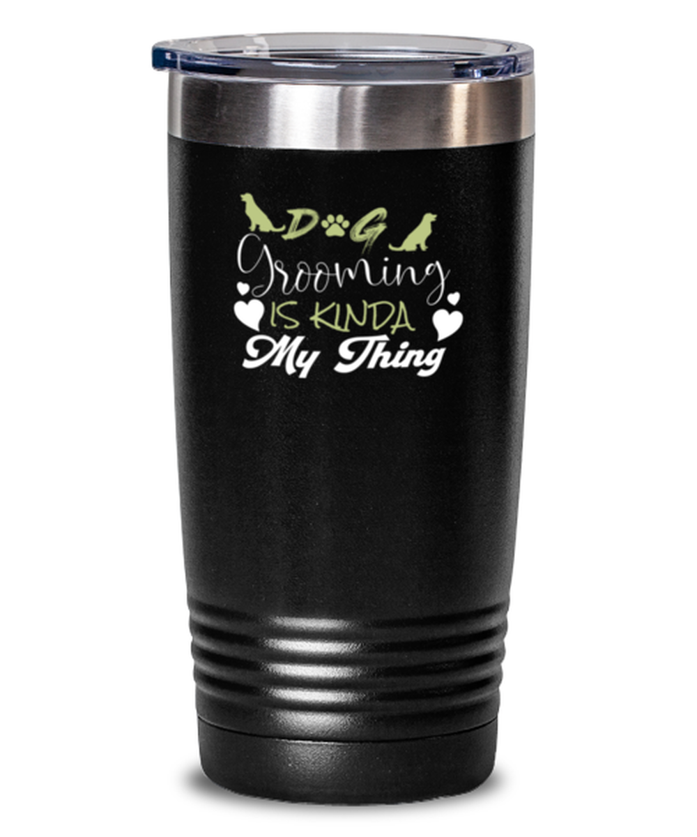 20 Oz Tumbler Stainless Steel Insulated  Funny Dog Grooming Is Kinda My Thing