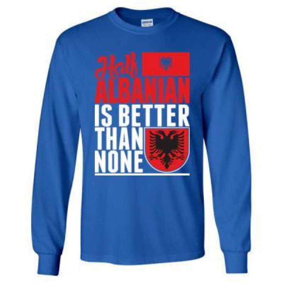 AGR Half Albanian Is Better Than None – Long Sleeve T-Shirt