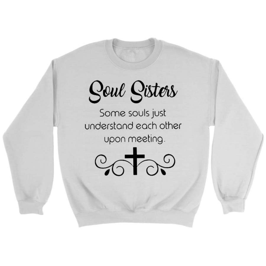 Soul sisters some souls just understand each other upon meeting sweatshirt