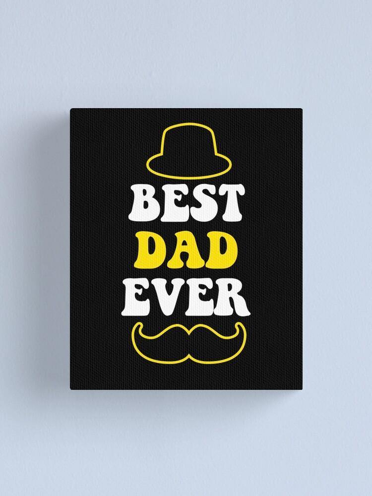 Best Dad Ever – Best Gift Idea For Father’S Day, Gift For Home Decor, Gift For Family – Canvas Prints Matte Canvas Wall Art