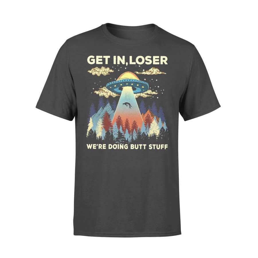 Alien Vintage Ufo Get In Loser We’re Doing Butt Stuff T-shirt