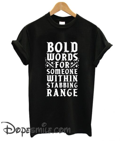 BOLD WORDS FOR SOMEONE WITHIN STABBING RANGE cool T-SHIRT