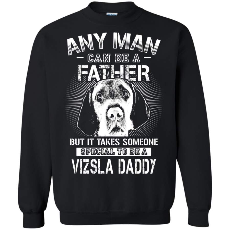 AGR Any Man Can Be A Father Special To Be Vizsla Daddy Sweatshirt